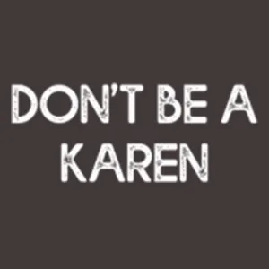 Don't Be A Karen