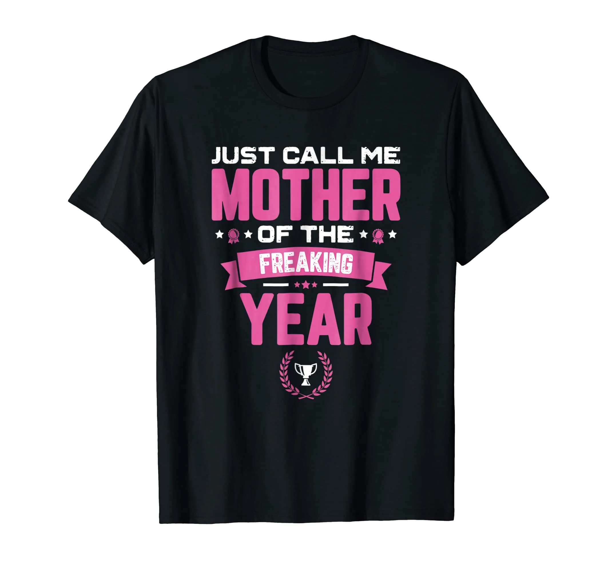 Just Call Me Mother Of The Freaking Year Mother's Day TShirt