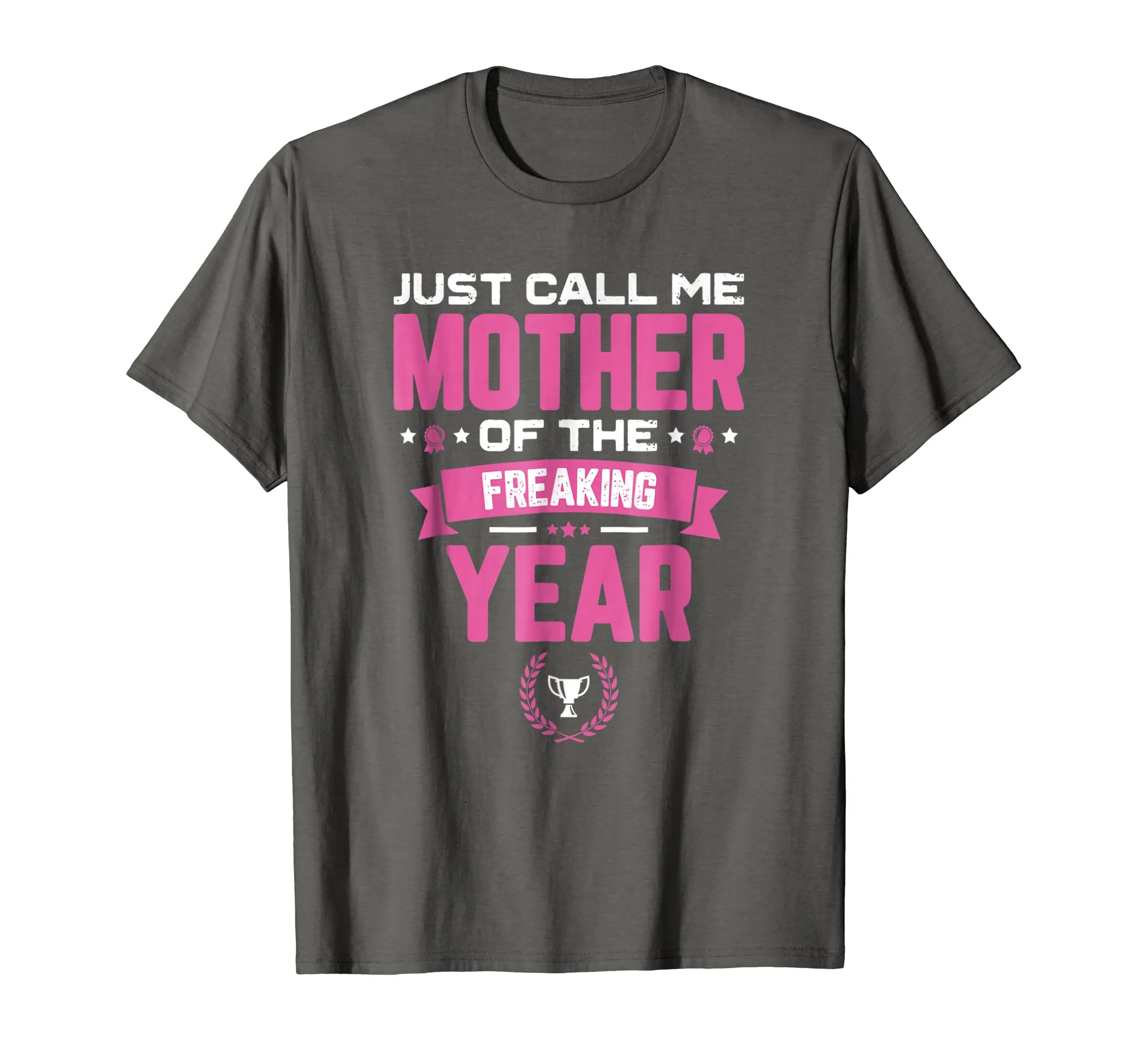 Just Call Me Mother Of The Freaking Year Mother's Day TShirt
