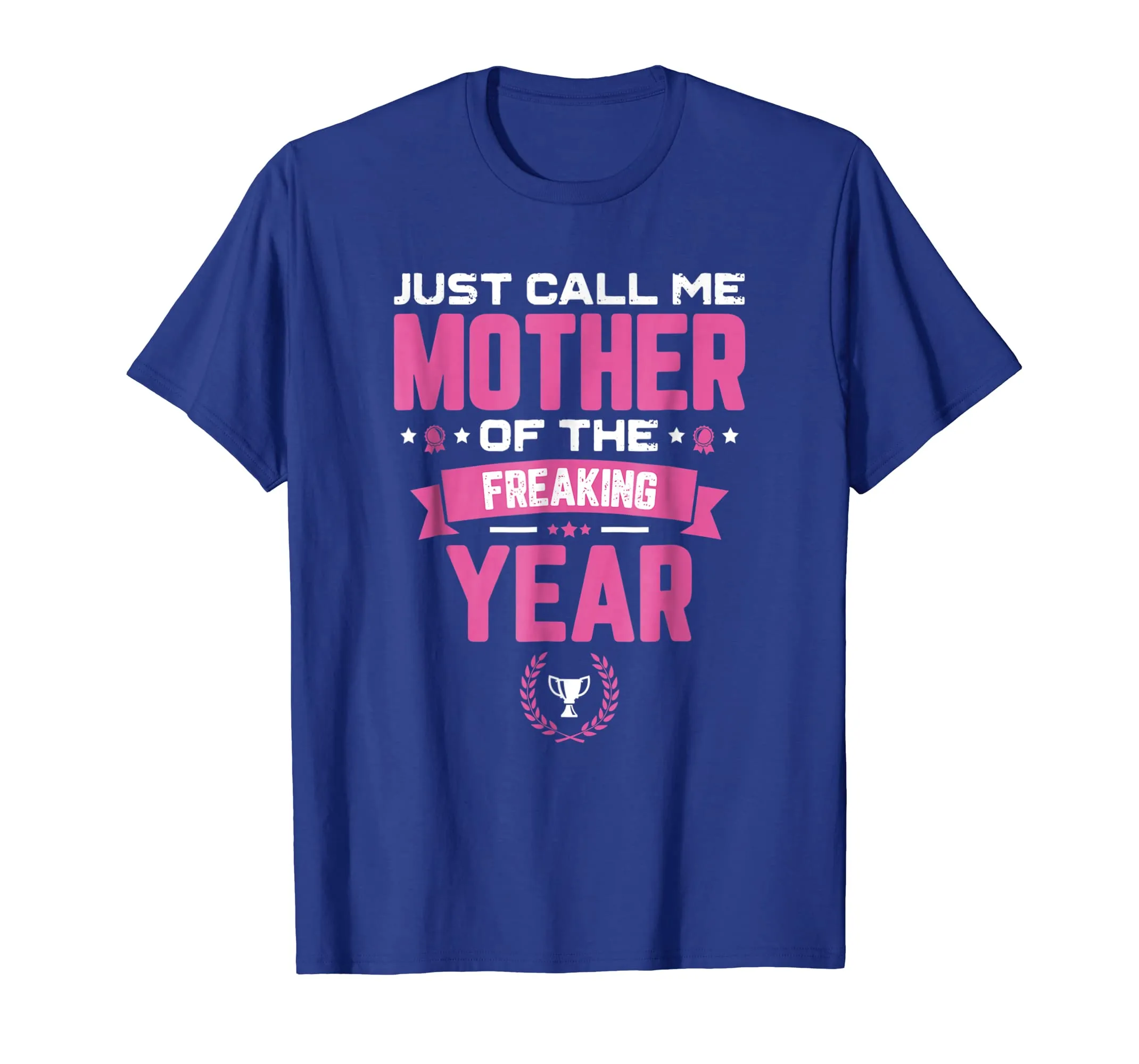 Just Call Me Mother Of The Freaking Year Mother's Day TShirt