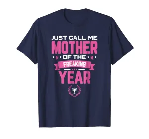 Just Call Me Mother Of The Freaking Year Mother's Day TShirt