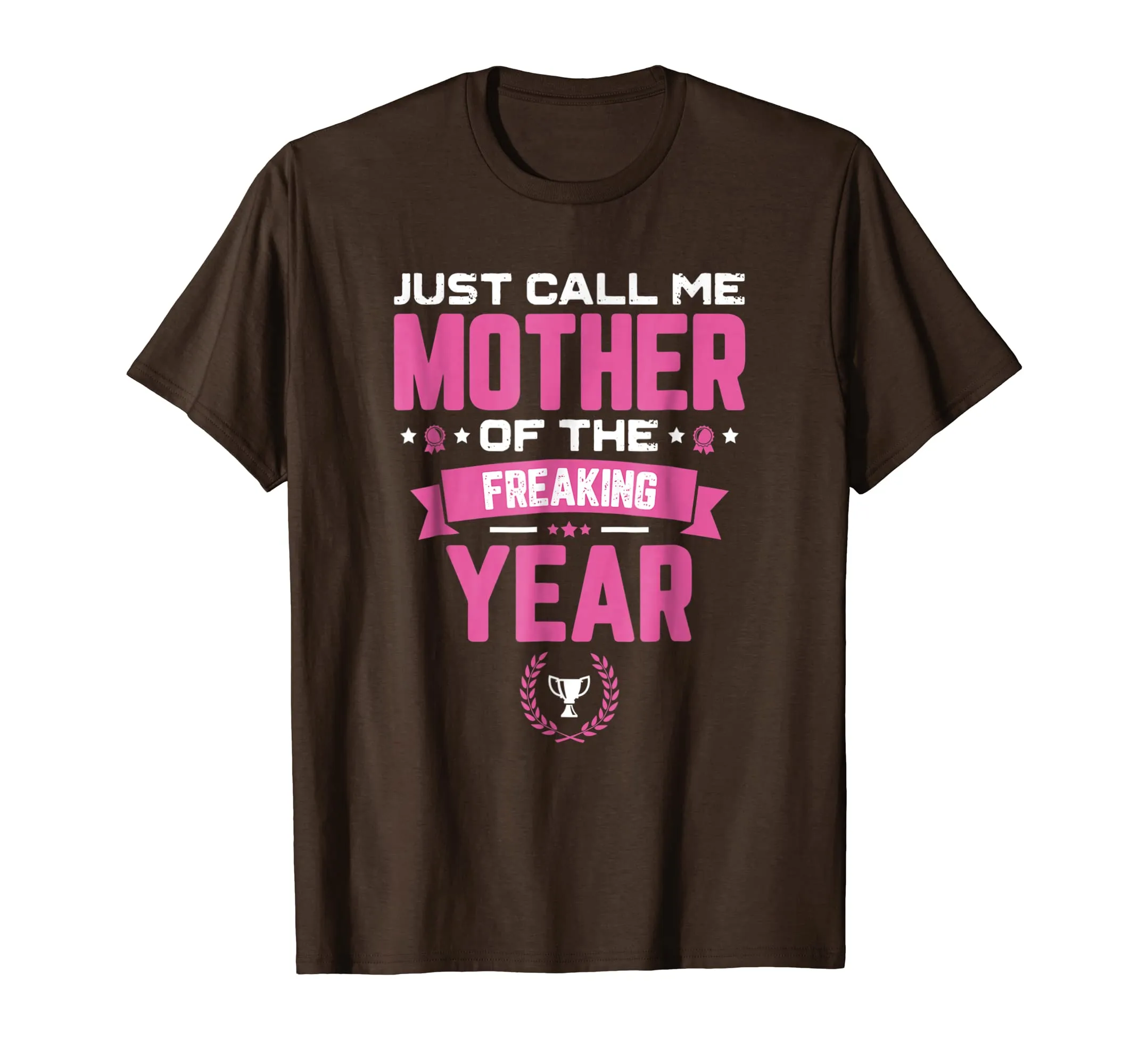 Just Call Me Mother Of The Freaking Year Mother's Day TShirt