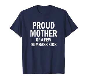 Proud Mother Of A Few Dumbass Kids Shirt Mom T-Shirt
