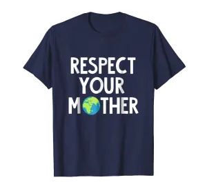 Respect Your Mother Earth Shirt