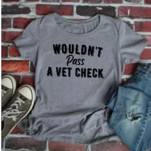 Wouldn’t Pass a Vet Check Tee -Unisex